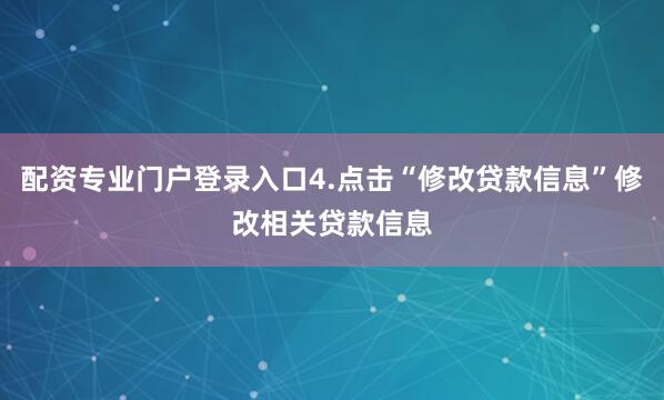 配资专业门户登录入口4.点击“修改贷款信息”修改相关贷款信息