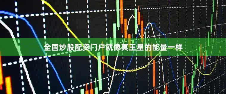 全国炒股配资门户就像冥王星的能量一样