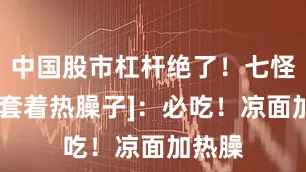 中国股市杠杆绝了！七怪[凉面套着热臊子]：必吃！凉面加热臊